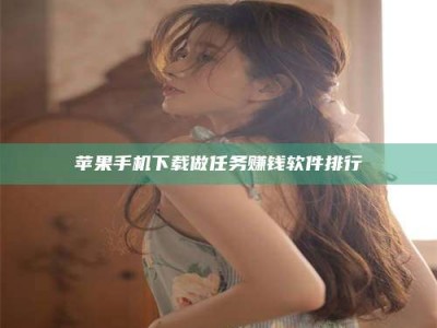 福州苹果手机下载做任务赚钱软件排行